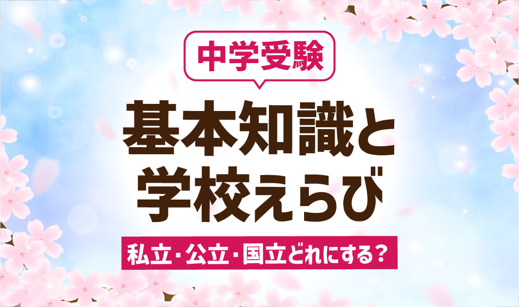 中学受験の基本知識と学校選び〜私立・公立・国立どれにする？